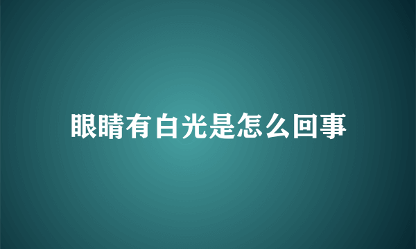 眼睛有白光是怎么回事