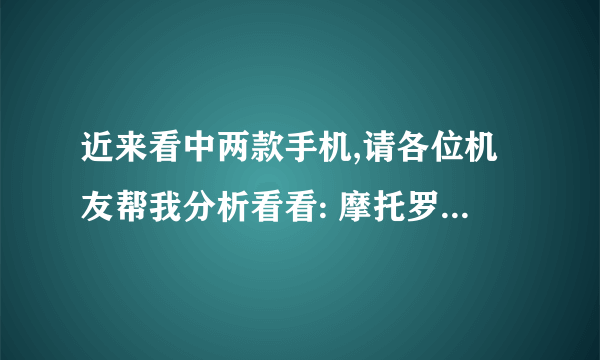 近来看中两款手机,请各位机友帮我分析看看: 摩托罗拉XT800+、HTC新渴望VC,我有电信和联通卡,上网电信卡