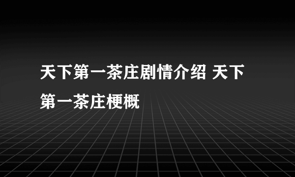 天下第一茶庄剧情介绍 天下第一茶庄梗概