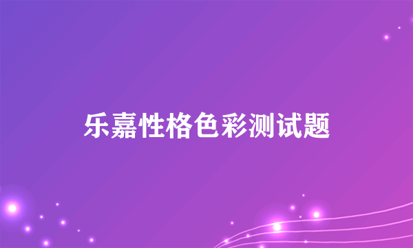 乐嘉性格色彩测试题