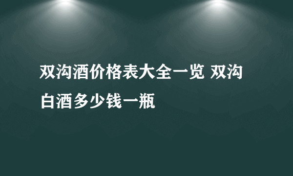 双沟酒价格表大全一览 双沟白酒多少钱一瓶