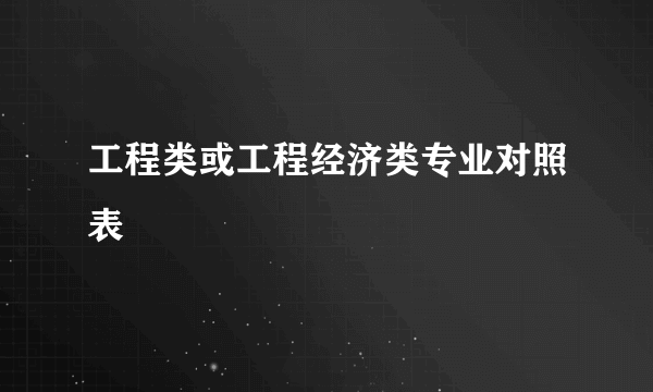 工程类或工程经济类专业对照表