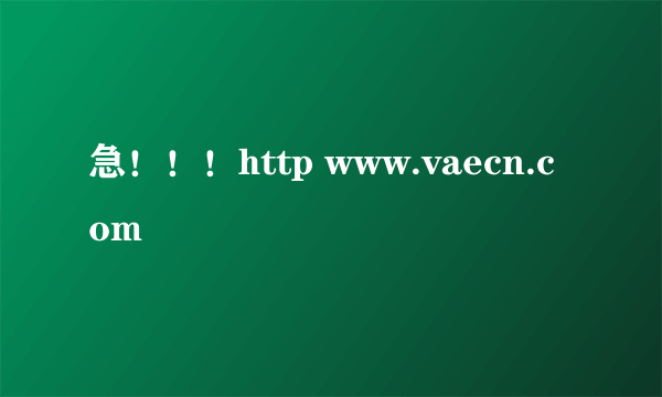 急！！！http www.vaecn.com