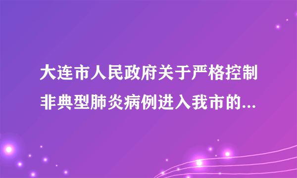 大连市人民政府关于严格控制非典型肺炎病例进入我市的紧急通知