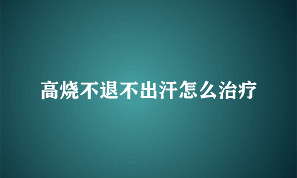 高烧不退不出汗怎么治疗