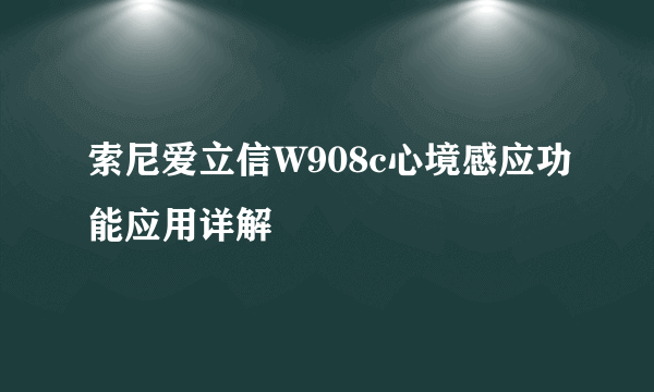 索尼爱立信W908c心境感应功能应用详解