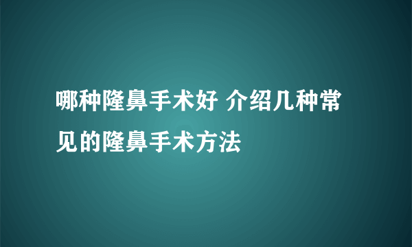 哪种隆鼻手术好 介绍几种常见的隆鼻手术方法