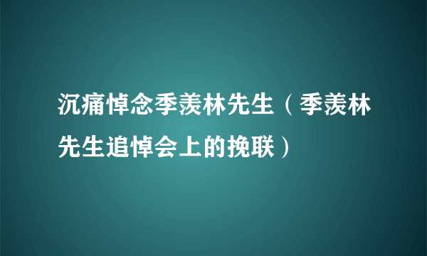 沉痛悼念季羡林先生（季羡林先生追悼会上的挽联）