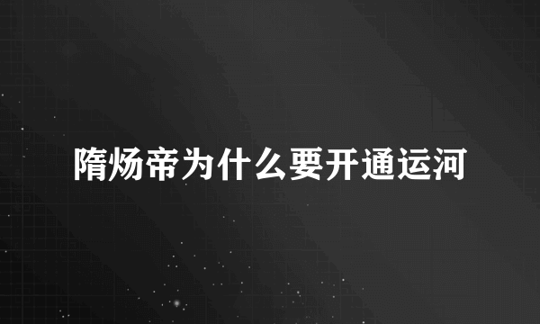 隋炀帝为什么要开通运河