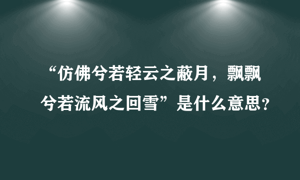 “仿佛兮若轻云之蔽月，飘飘兮若流风之回雪”是什么意思？