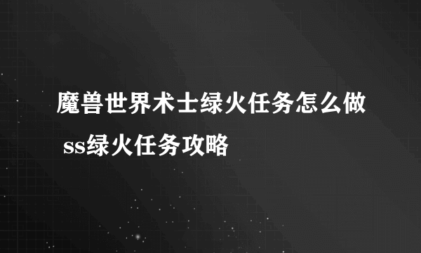 魔兽世界术士绿火任务怎么做 ss绿火任务攻略