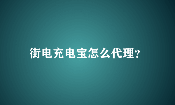 街电充电宝怎么代理？