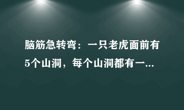 脑筋急转弯：一只老虎面前有5个山洞，每个山洞都有一只羊，它为什么进了第2个山洞？