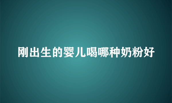 刚出生的婴儿喝哪种奶粉好