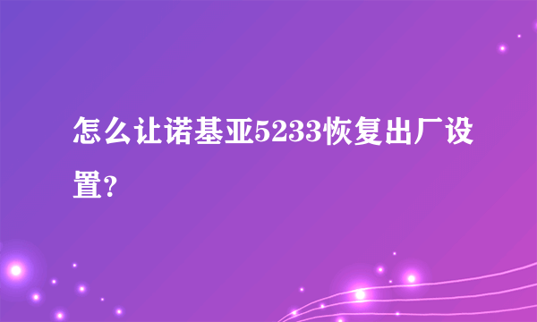 怎么让诺基亚5233恢复出厂设置？