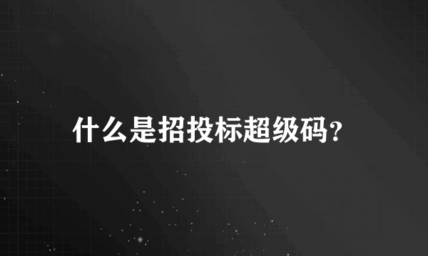 什么是招投标超级码？