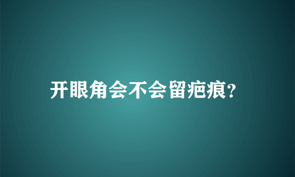 开眼角会不会留疤痕？