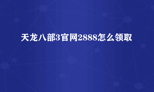 天龙八部3官网2888怎么领取