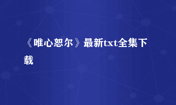 《唯心恕尔》最新txt全集下载