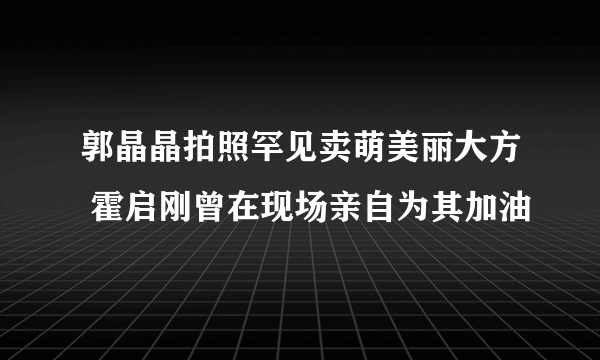 郭晶晶拍照罕见卖萌美丽大方 霍启刚曾在现场亲自为其加油