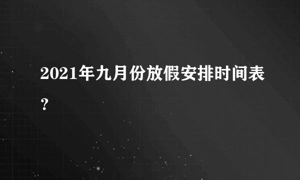 2021年九月份放假安排时间表？