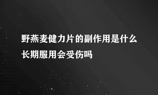 野燕麦健力片的副作用是什么长期服用会受伤吗