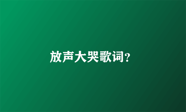 放声大哭歌词？