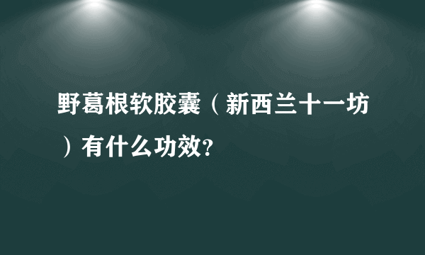 野葛根软胶囊（新西兰十一坊）有什么功效？