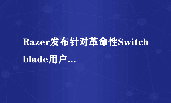 Razer发布针对革命性Switchblade用户界面的全新Apps