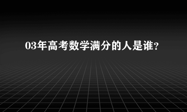 03年高考数学满分的人是谁？