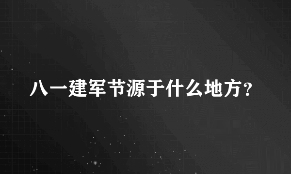 八一建军节源于什么地方？