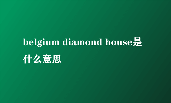 belgium diamond house是什么意思