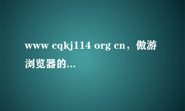 www cqkj114 org cn，傲游浏览器的主页问题