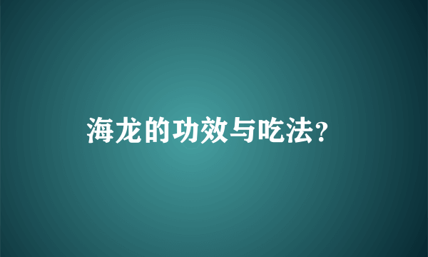 海龙的功效与吃法？