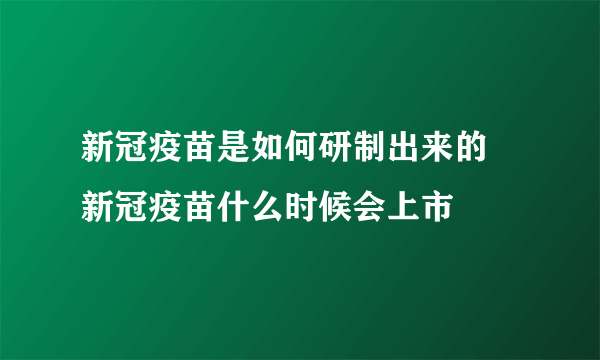 新冠疫苗是如何研制出来的 新冠疫苗什么时候会上市