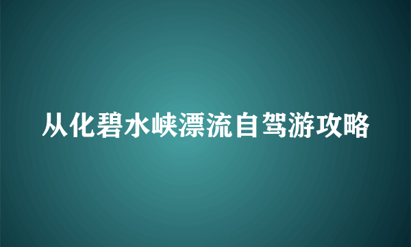 从化碧水峡漂流自驾游攻略