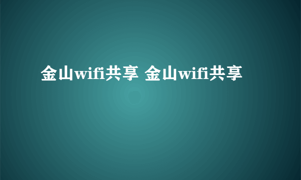 金山wifi共享 金山wifi共享