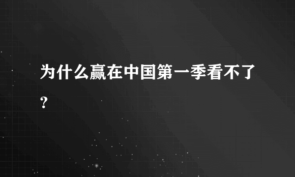 为什么赢在中国第一季看不了？