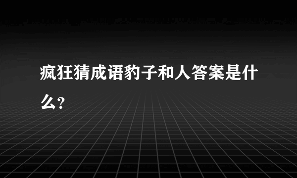 疯狂猜成语豹子和人答案是什么？