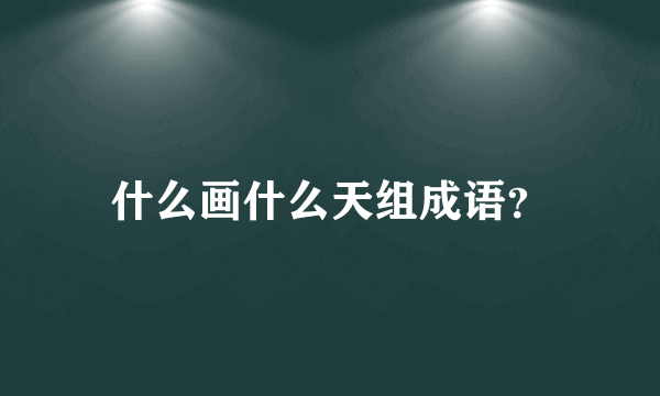 什么画什么天组成语？