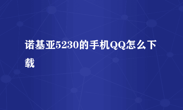 诺基亚5230的手机QQ怎么下载