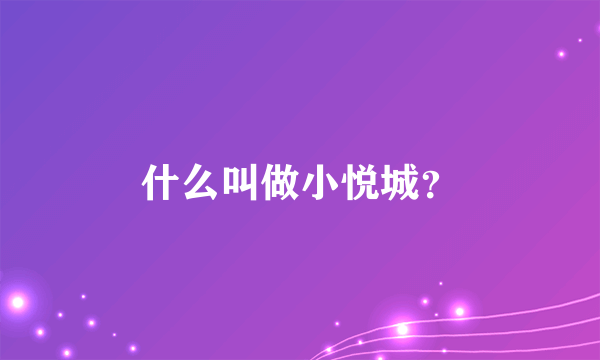 什么叫做小悦城？