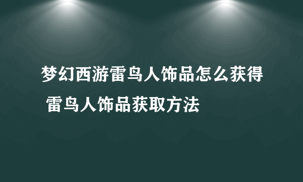 梦幻西游雷鸟人饰品怎么获得 雷鸟人饰品获取方法