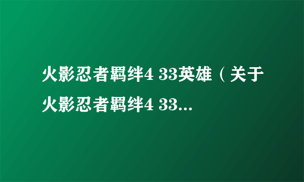 火影忍者羁绊4 33英雄（关于火影忍者羁绊4 33英雄的简介）