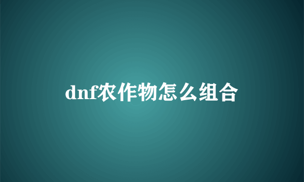 dnf农作物怎么组合