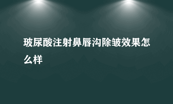 玻尿酸注射鼻唇沟除皱效果怎么样