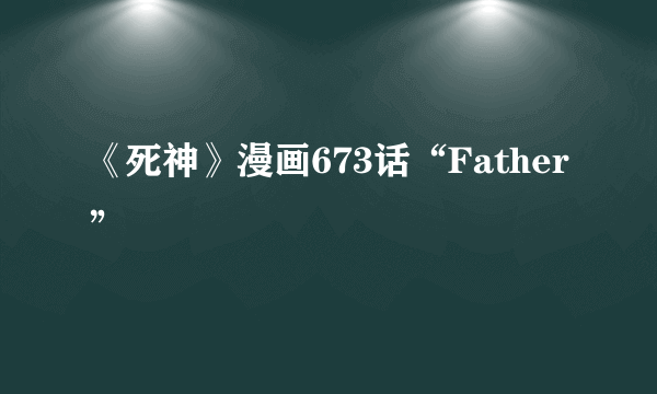 《死神》漫画673话“Father”