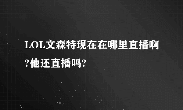 LOL文森特现在在哪里直播啊?他还直播吗?