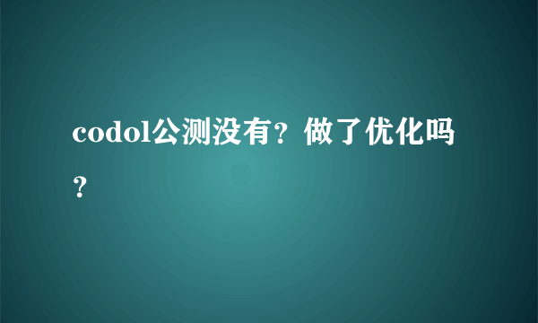 codol公测没有？做了优化吗？