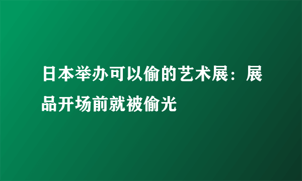 日本举办可以偷的艺术展：展品开场前就被偷光